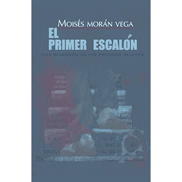 EL PRIMER ESCALóN UNA SELECCIóN DE MIS PRIMEROS RELATOS