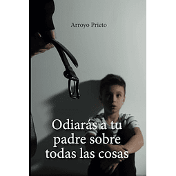 ODIARáS A TU PADRE SOBRE TODAS LAS COSAS