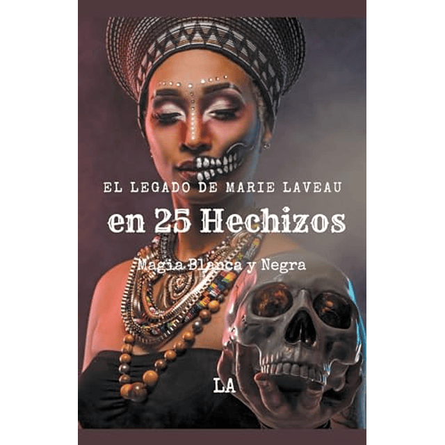 EL LEGADO DE MARIE LAVEAU EN 25 HECHIZOS MAGIA BLANCA Y NEG