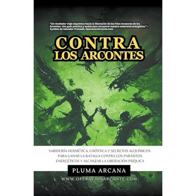 Contra Los Arcontes Sabiduría Hermética Gnóstica Y Secretos Alquímicos Para Ganar La Batalla Contra Los Parásitos Energéticos Y Alcanzar La Liberac