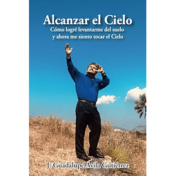 ALCANZAR EL CIELO CóMO LOGRé LEVANTARME DEL SUELO Y AHORA M