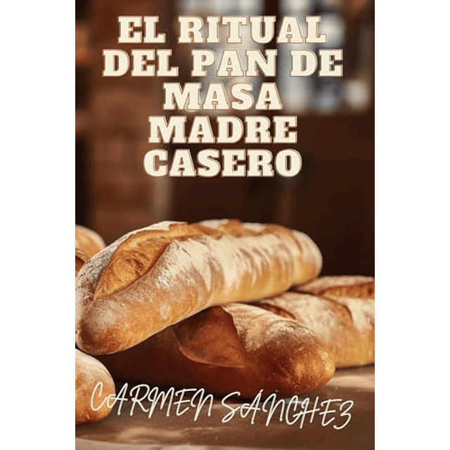 EL RITUAL DEL PAN DE MASA MADRE CASERO