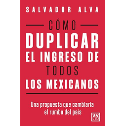 CóMO DUPLICAR EL INGRESO DE TODOS LOS MEXICANOS