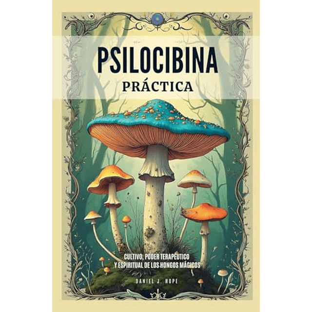 PSILOCIBINA PRáCTICA CULTIVO PODER TERAPéUTICO Y ESPIRITU
