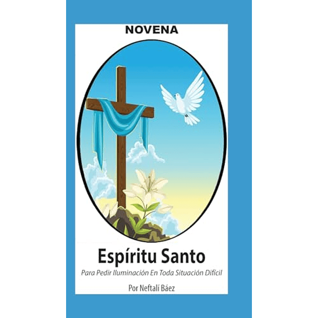 NOVENA DE ESPÖRITU SANTO PARA PEDIR ILUMINACIóN EN TODA SITU