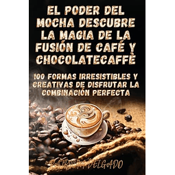 EL PODER DEL MOCHA DESCUBRE LA MAGIA DE LA FUSIóN DE CAFé Y