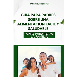 GUÖA PARA PADRES SOBRE UNA ALIMENTACIóN FáCIL Y SALUDABLE