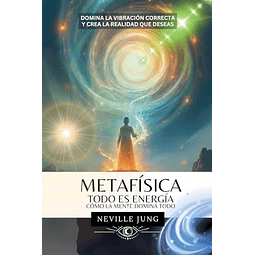 METAFÖSICA TODO ES ENERGÖA CóMO LA MENTE DOMINA TODO