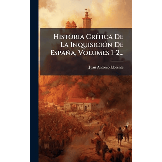 HISTORIA CR¡TICA DE LA INQUISICIóN DE ESPAÑA VOLUMES 1 2