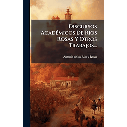 DISCURSOS ACADéMICOS DE RIOS ROSAS Y OTROS TRABAJOS