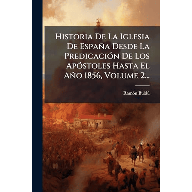 HISTORIA DE LA IGLESIA DE ESPAÑA DESDE LA PREDICACIóN DE LOS