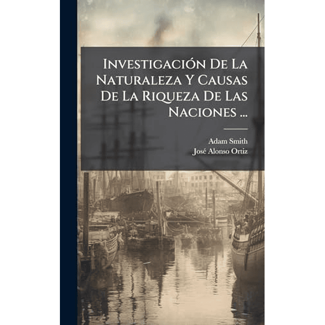 INVESTIGACIóN DE LA NATURALEZA Y CAUSAS DE LA RIQUEZA DE LAS
