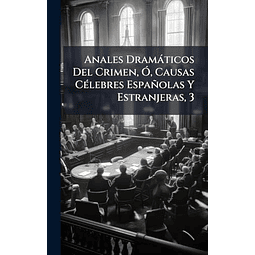 ANALES DRAMáTICOS DEL CRIMEN O CAUSAS CéLEBRES ESPAÑOLAS Y