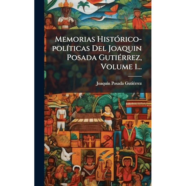 MEMORIAS HISTóRICO POL¡TICAS DEL JOAQUIN POSADA GUTIéRREZ V