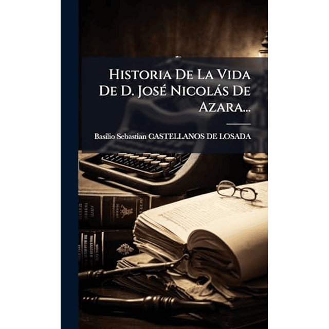 HISTORIA DE LA VIDA DE D JOSé NICOLáS DE AZARA