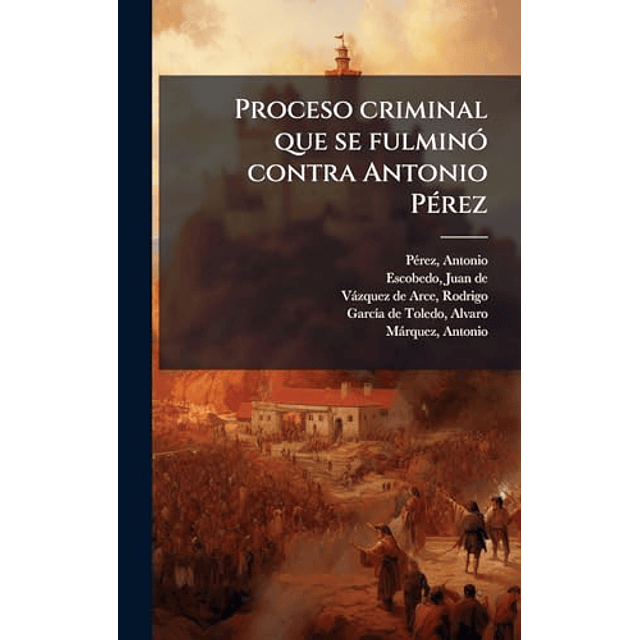 PROCESO CRIMINAL QUE SE FULMINó CONTRA ANTONIO PéREZ