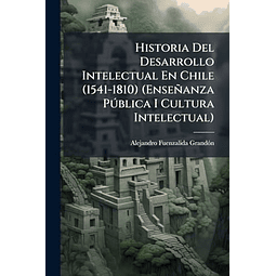 HISTORIA DEL DESARROLLO INTELECTUAL EN CHILE 1541 1810 EN