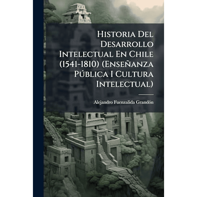 HISTORIA DEL DESARROLLO INTELECTUAL EN CHILE 1541 1810 EN