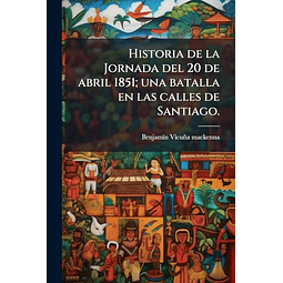 HISTORIA DE LA JORNADA DEL 20 DE ABRIL 1851 UNA BATALLA EN