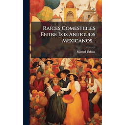 RA¡CES COMESTIBLES ENTRE LOS ANTIGUOS MEXICANOS