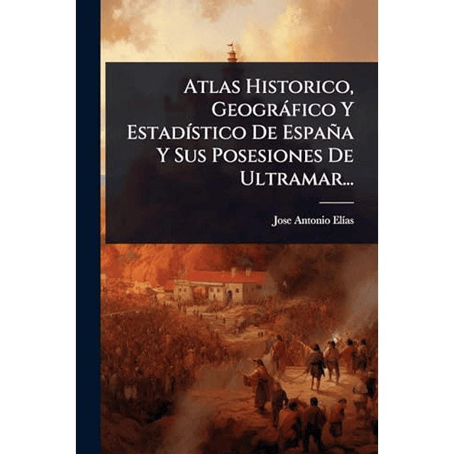 ATLAS HISTORICO GEOGRáFICO Y ESTAD¡STICO DE ESPAÑA Y SUS PO