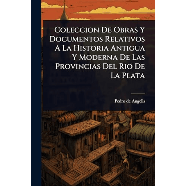 COLECCION DE OBRAS Y DOCUMENTOS RELATIVOS A LA HISTORIA ANTI