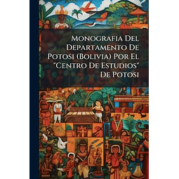 MONOGRAFIA DEL DEPARTAMENTO DE POTOSI BOLIVIA POR EL 'CENT