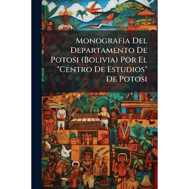 MONOGRAFIA DEL DEPARTAMENTO DE POTOSI BOLIVIA POR EL 'CENT