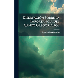 DISERTACIóN SOBRE LA IMPORTANCIA DEL CANTO GREGORIANO