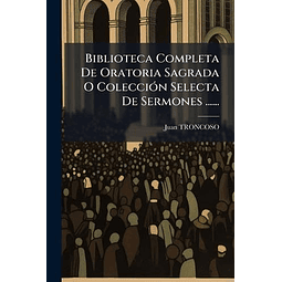 BIBLIOTECA COMPLETA DE ORATORIA SAGRADA O COLECCIóN SELECTA