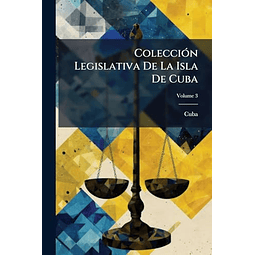 COLECCIóN LEGISLATIVA DE LA ISLA DE CUBA