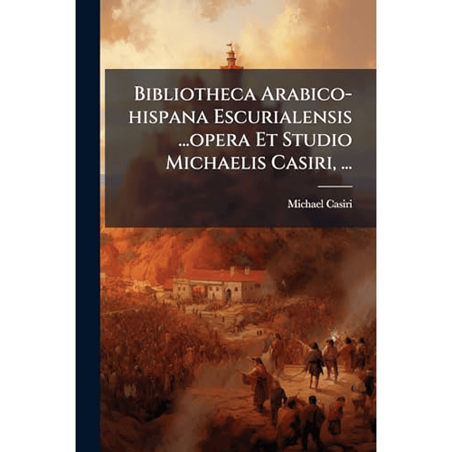 BIBLIOTHECA ARABICO HISPANA ESCURIALENSIS OPERA ET STUDIO