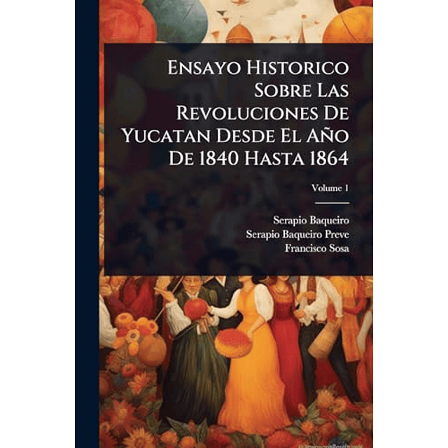 ENSAYO HISTORICO SOBRE LAS REVOLUCIONES DE YUCATAN DESDE EL