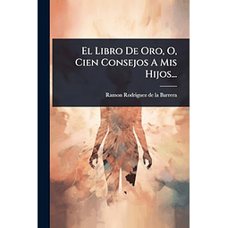 EL LIBRO DE ORO O CIEN CONSEJOS A MIS HIJOS