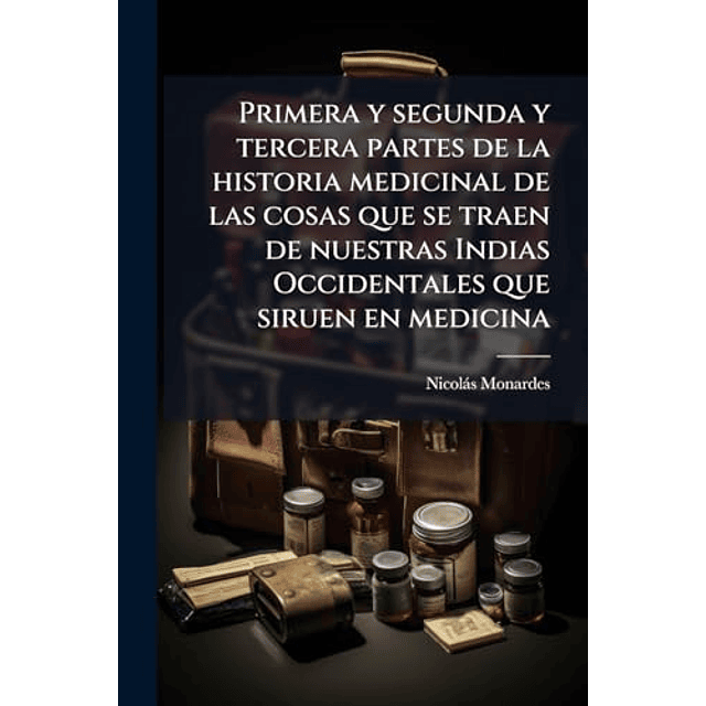 PRIMERA Y SEGUNDA Y TERCERA PARTES DE LA HISTORIA MEDICINAL