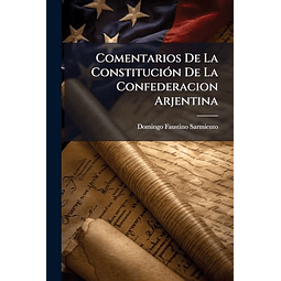 COMENTARIOS DE LA CONSTITUCIóN DE LA CONFEDERACION ARJENTINA