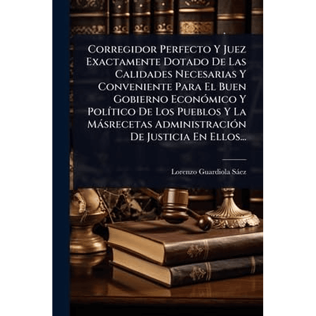 CORREGIDOR PERFECTO Y JUEZ EXACTAMENTE DOTADO DE LAS CALIDAD
