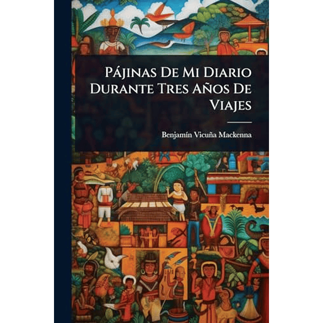PáJINAS DE MI DIARIO DURANTE TRES AÑOS DE VIAJES