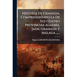 HISTORIA DE GRANADA COMPRENDIENDO LA DE SUS CUATRO PROVINCI