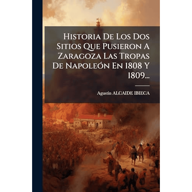 HISTORIA DE LOS DOS SITIOS QUE PUSIERON A ZARAGOZA LAS TROPA