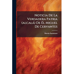 NOTICIA DE LA VERDADERA PATRIA ALCALá DE EL MIGUEL DE CERV