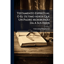 TESTAMENTO ESPIRITUAL O EL ULTIMO ADIOS QUE UN PADRE MORIBUN