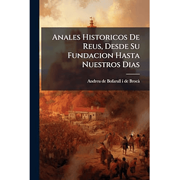 ANALES HISTORICOS DE REUS DESDE SU FUNDACION HASTA NUESTROS