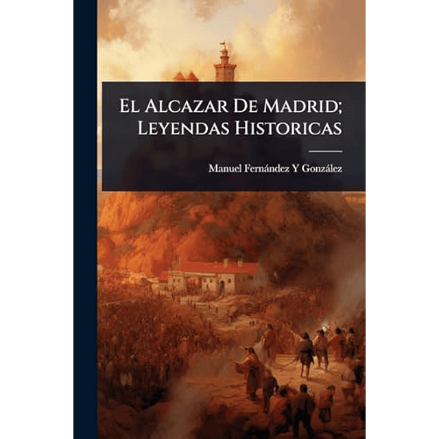 EL ALCAZAR DE MADRID LEYENDAS HISTORICAS