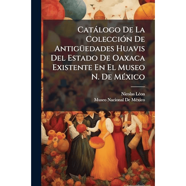 CATáLOGO DE LA COLECCIóN DE ANTIGÃ¼EDADES HUAVIS DEL ESTADO
