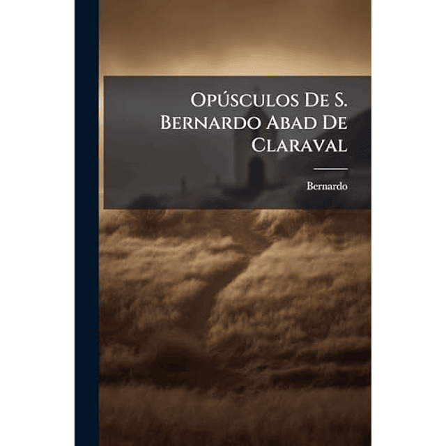 OPúSCULOS DE S BERNARDO ABAD DE CLARAVAL