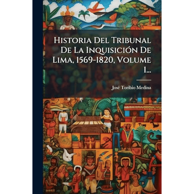 HISTORIA DEL TRIBUNAL DE LA INQUISICIóN DE LIMA 1569 1820