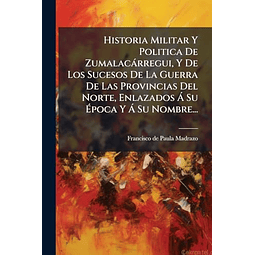 HISTORIA MILITAR Y POLITICA DE ZUMALACáRREGUI Y DE LOS SUCE