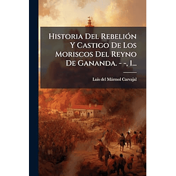 HISTORIA DEL REBELIóN Y CASTIGO DE LOS MORISCOS DEL REYNO DE