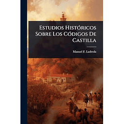 ESTUDIOS HISTóRICOS SOBRE LOS CóDIGOS DE CASTILLA